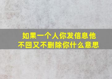 如果一个人你发信息他不回又不删除你什么意思