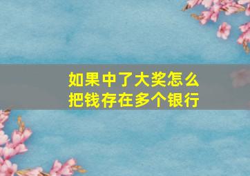 如果中了大奖怎么把钱存在多个银行