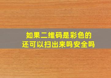 如果二维码是彩色的还可以扫出来吗安全吗