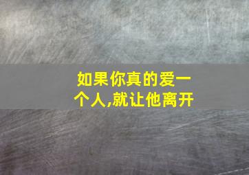 如果你真的爱一个人,就让他离开