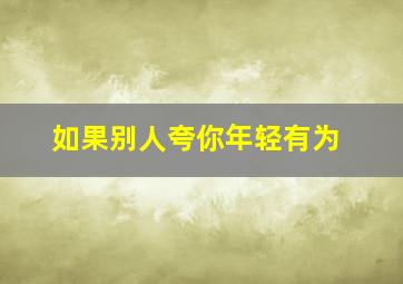 如果别人夸你年轻有为