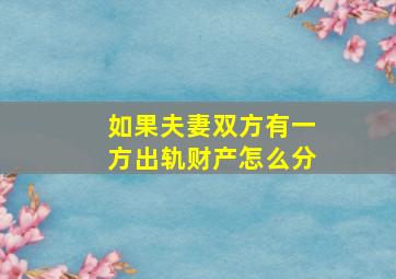 如果夫妻双方有一方出轨财产怎么分