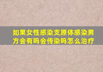 如果女性感染支原体感染男方会有吗会传染吗怎么治疗