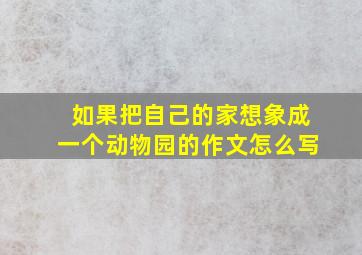 如果把自己的家想象成一个动物园的作文怎么写