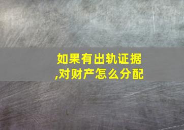 如果有出轨证据,对财产怎么分配