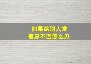 如果给别人发信息不回怎么办