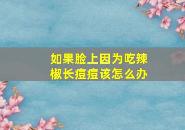 如果脸上因为吃辣椒长痘痘该怎么办