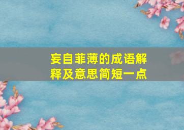 妄自菲薄的成语解释及意思简短一点