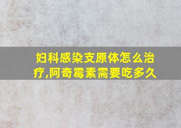 妇科感染支原体怎么治疗,阿奇霉素需要吃多久