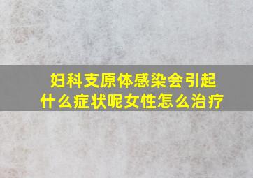 妇科支原体感染会引起什么症状呢女性怎么治疗