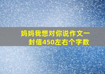 妈妈我想对你说作文一封信450左右个字数