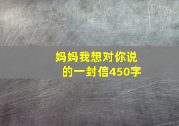 妈妈我想对你说的一封信450字