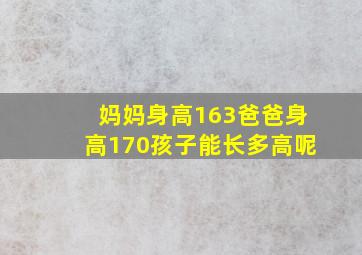 妈妈身高163爸爸身高170孩子能长多高呢