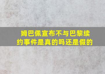 姆巴佩宣布不与巴黎续约事件是真的吗还是假的