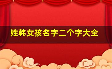 姓韩女孩名字二个字大全