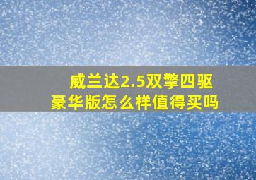 威兰达2.5双擎四驱豪华版怎么样值得买吗