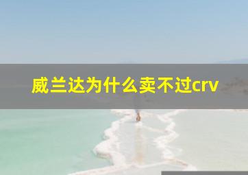 威兰达为什么卖不过crv