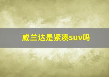 威兰达是紧凑suv吗