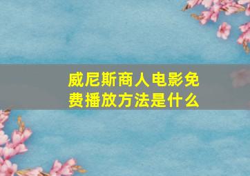 威尼斯商人电影免费播放方法是什么