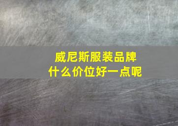 威尼斯服装品牌什么价位好一点呢