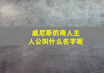 威尼斯的商人主人公叫什么名字呢