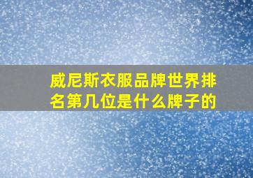 威尼斯衣服品牌世界排名第几位是什么牌子的