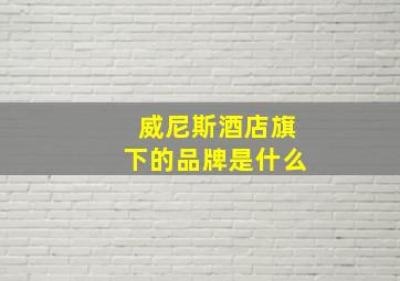 威尼斯酒店旗下的品牌是什么