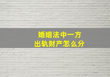 婚姻法中一方出轨财产怎么分