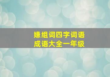 嫌组词四字词语成语大全一年级