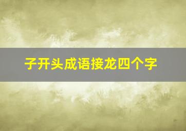 子开头成语接龙四个字