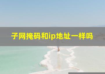 子网掩码和ip地址一样吗