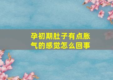 孕初期肚子有点胀气的感觉怎么回事