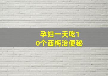 孕妇一天吃10个西梅治便秘