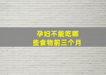 孕妇不能吃哪些食物前三个月