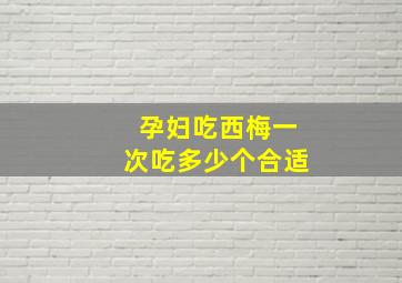 孕妇吃西梅一次吃多少个合适