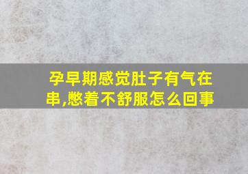 孕早期感觉肚子有气在串,憋着不舒服怎么回事