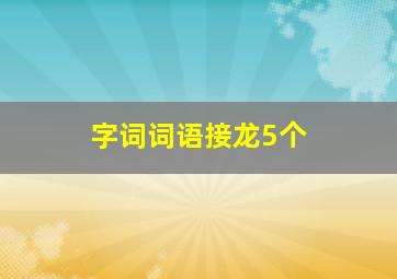 字词词语接龙5个