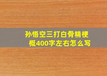 孙悟空三打白骨精梗概400字左右怎么写