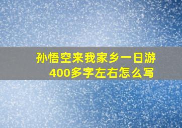 孙悟空来我家乡一日游400多字左右怎么写