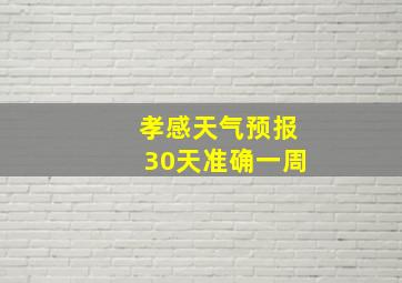 孝感天气预报30天准确一周