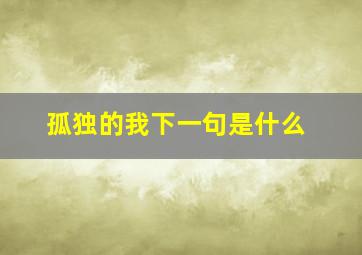 孤独的我下一句是什么