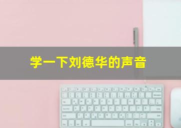 学一下刘德华的声音