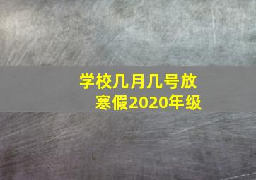 学校几月几号放寒假2020年级