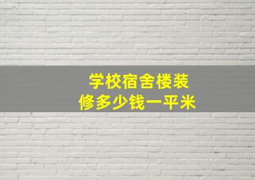 学校宿舍楼装修多少钱一平米