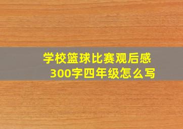 学校篮球比赛观后感300字四年级怎么写