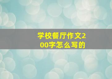 学校餐厅作文200字怎么写的