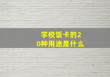 学校饭卡的20种用途是什么