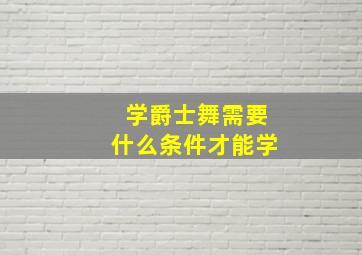 学爵士舞需要什么条件才能学