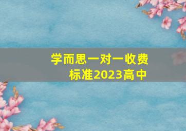 学而思一对一收费标准2023高中