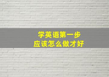 学英语第一步应该怎么做才好